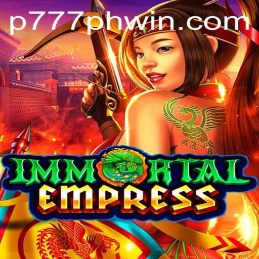ImmortalEmpress: Exploring the Exciting World of P777.PH's New Game